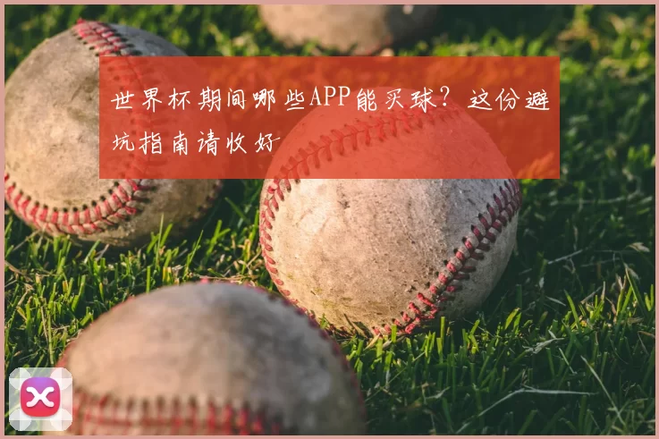 世界杯期间哪些APP能买球？这份避坑指南请收好