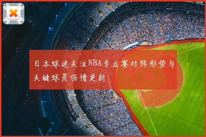 日本球迷关注NBA季后赛对阵形势与关键球员伤情更新
