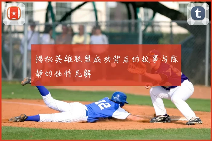 揭秘英雄联盟成功背后的故事与陈静的独特见解