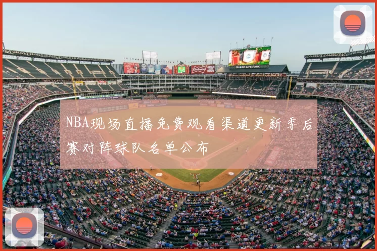 NBA现场直播免费观看渠道更新季后赛对阵球队名单公布