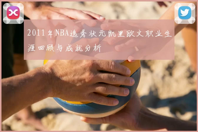 2011年NBA选秀状元凯里欧文职业生涯回顾与成就分析