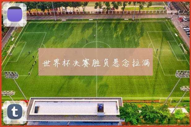 世界杯决赛胜负悬念拉满