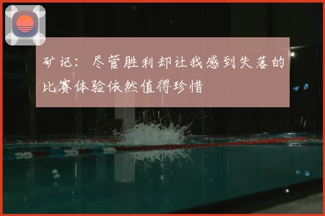 矿记：尽管胜利却让我感到失落的比赛体验依然值得珍惜