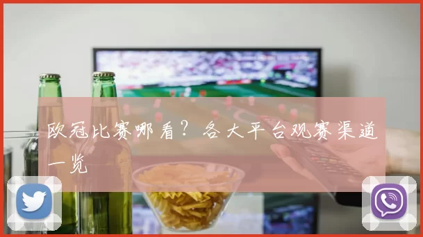 欧冠比赛哪看?各大平台观赛渠道一览