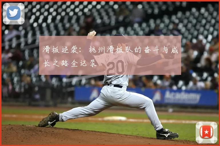 滑板逆袭：杭州滑板队的奋斗与成长之路全记录