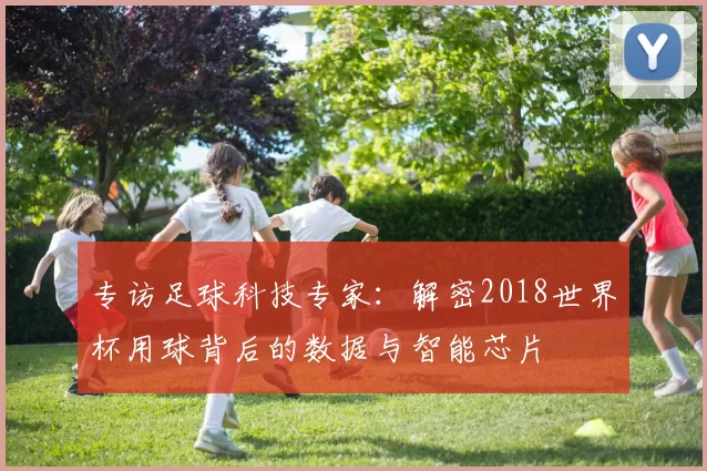 专访足球科技专家：解密2018世界杯用球背后的数据与智能芯片