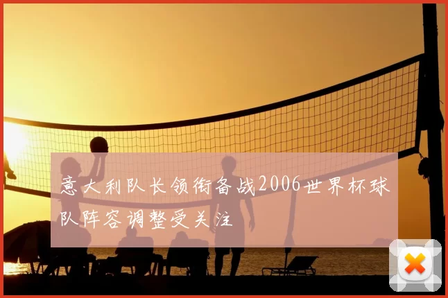 意大利队长领衔备战2006世界杯球队阵容调整受关注
