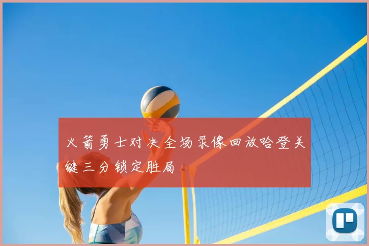 火箭勇士对决全场录像回放哈登关键三分锁定胜局